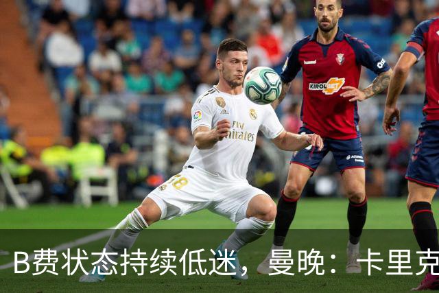 B费状态持续低迷，曼晚：卡里克过度使用难辞其咎，急需核心复苏
